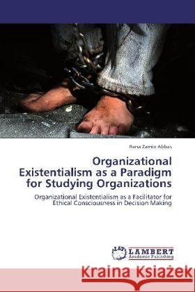 Organizational Existentialism as a Paradigm for Studying Organizations Rana Zamin Abbas 9783848435814 LAP Lambert Academic Publishing - książka