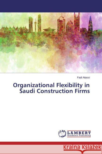 Organizational Flexibility in Saudi Construction Firms Atassi, Fadi 9783659590672 LAP Lambert Academic Publishing - książka