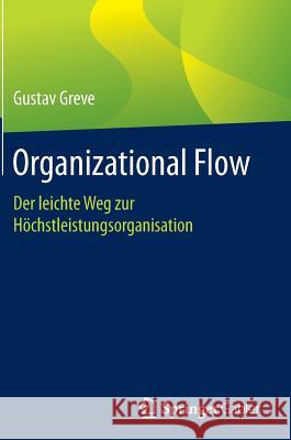 Organizational Flow: Der Leichte Weg Zur Höchstleistungsorganisation Greve, Gustav 9783658137649 Springer Gabler - książka