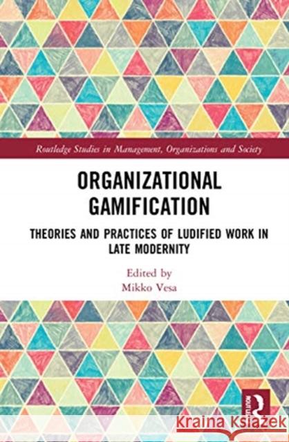 Organizational Gamification: Theories and Practices of Ludified Work in Late Modernity Mikko Vesa 9780367321185 Routledge - książka