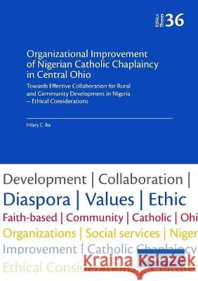 Organizational Improvement of Nigerian Catholic Chaplaincy in Central Ohio: Towards Effective Collaboration for Rural and Community Development in Nig Ike, Hilary 9782889313860 Globethics.net - książka