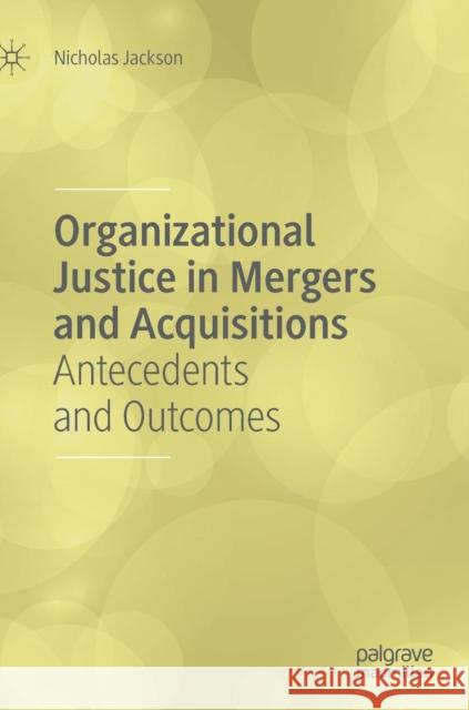 Organizational Justice in Mergers and Acquisitions: Antecedents and Outcomes Jackson, Nicholas 9783319926353 Palgrave MacMillan - książka