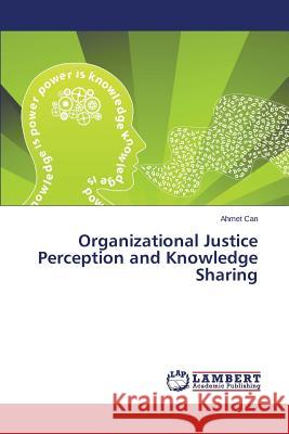 Organizational Justice Perception and Knowledge Sharing Can Ahmet 9783659789908 LAP Lambert Academic Publishing - książka