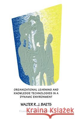Organizational Learning and Knowledge Technologies in a Dynamic Environment Walter R. J. Beats Walter R. J. Baets 9780792385301 Kluwer Academic Publishers - książka