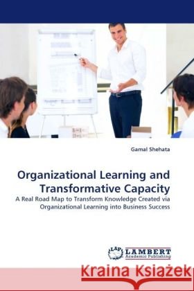 Organizational Learning and Transformative Capacity Shehata, Gamal 9783838332383 LAP Lambert Academic Publishing - książka