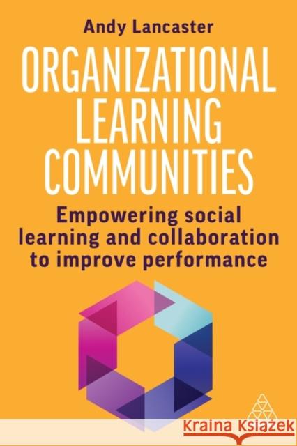 Organizational Learning Communities: Empowering Social Learning and Collaboration to Improve Performance Andy Lancaster 9781398615526 Kogan Page - książka