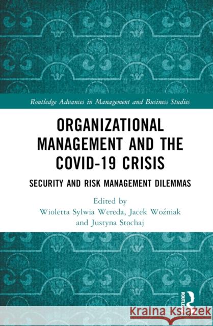 Organizational Management and the Covid-19 Crisis: Security and Risk Management Dilemmas Wioletta Wereda Jacek Wozniak Justyna Stochaj 9781032255842 Routledge - książka