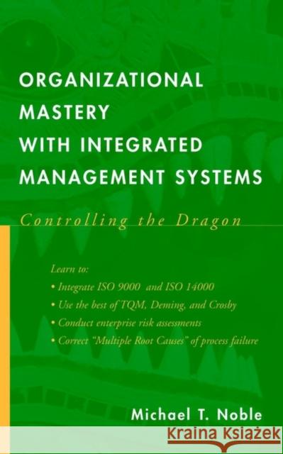 Organizational Mastery with Integrated Management Systems: Controlling the Dragon Noble, Michael T. 9780471389286 Wiley-Interscience - książka