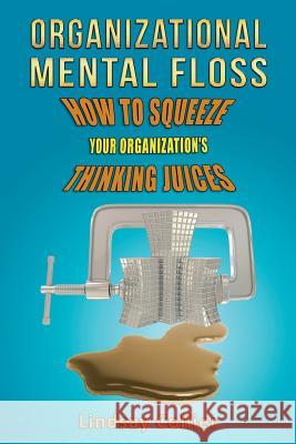Organizational Mental Floss: How to Squeeze Your Organization's Thinking Juices Lindsay Collier 9781496069153 Createspace Independent Publishing Platform - książka