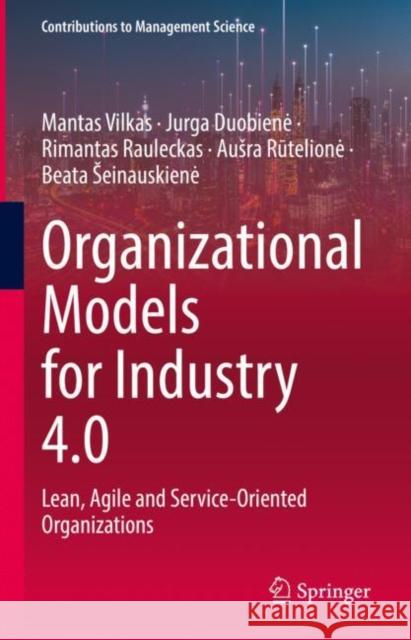 Organizational Models for Industry 4.0: Lean, Agile and Service-Oriented Organizations Mantas Vilkas Jurga Duobiene Rimantas Rauleckas 9783031149870 Springer International Publishing AG - książka