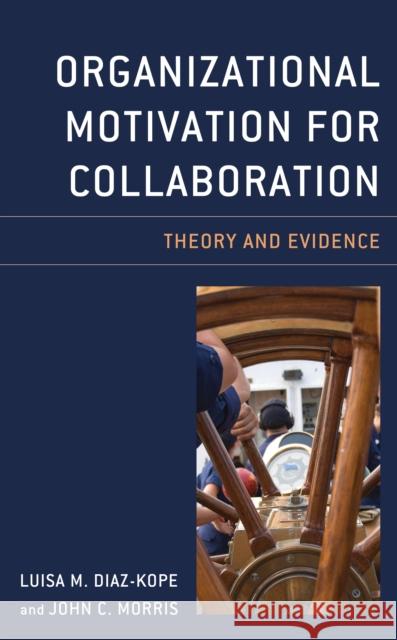 Organizational Motivation for Collaboration: Theory and Evidence Luisa M. Diaz-Kope John C. Morris 9781498578523 Lexington Books - książka