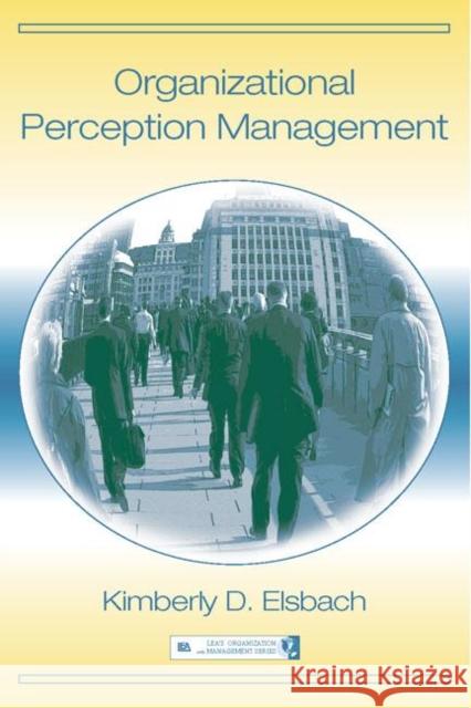 Organizational Perception Management Kimberly D. Elsbach Kimberly D. Elsbach  9780805847956 Taylor & Francis - książka