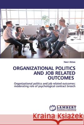 Organizational Politics and Job Related Outcomes Abbas, Nasir 9786202528399 LAP Lambert Academic Publishing - książka