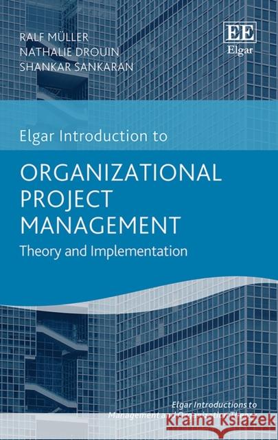 Organizational Project Management: Theory and Implementation Ralf Muller Nathalie Drouin Shankar Sankaran 9781788110969 Edward Elgar Publishing Ltd - książka