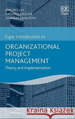 Organizational Project Management: Theory and Implementation Ralf Muller Nathalie Drouin Shankar Sankaran 9781800372429 Edward Elgar Publishing Ltd - książka