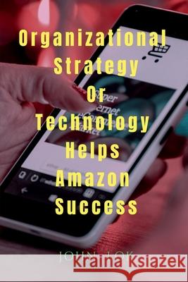 Organizational Strategy Or Technology Helps Amazon Success Lok John 9798888834329 Notion Press, Inc. - książka