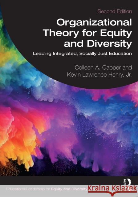 Organizational Theory for Equity and Diversity: Leading Integrated, Socially Just Education Colleen A. Capper Kevin Lawrence Henr 9781032316635 Routledge - książka