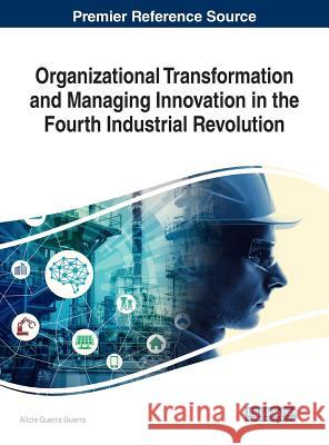 Organizational Transformation and Managing Innovation in the Fourth Industrial Revolution Alicia Guerr 9781522570745 Business Science Reference - książka
