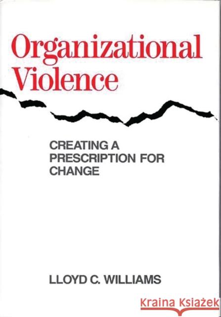 Organizational Violence: Creating a Prescription for Change Lloyd C. Williams 9780899308081 Quorum Books - książka