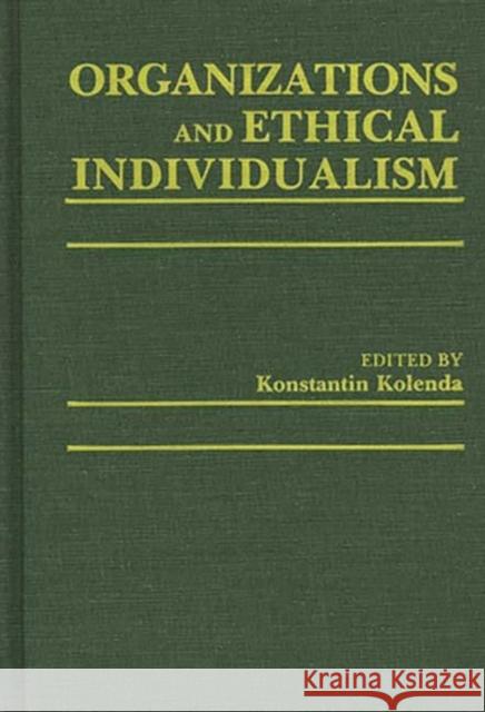 Organizations and Ethical Individualism Konstantin Kolenda Konstantin Kolenda 9780275927608 Praeger Publishers - książka