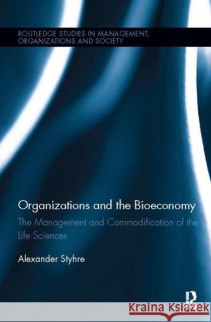 Organizations and the Bioeconomy: The Management and Commodification of the Life Sciences Alexander Styhre (Chalmers University of   9781138107342 Routledge - książka