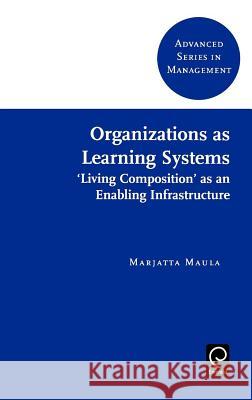 Organizations as Learning Systems: 'Living Composition' as an Enabling Infrastructure Marjatta Maula 9780080439198 Emerald Publishing Limited - książka
