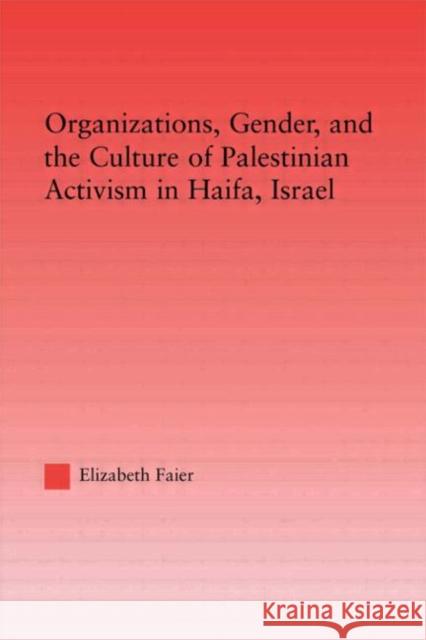 Organizations, Gender and the Culture of Palestinian Activism in Haifa, Israel Elizabeth Faier 9780415650540 Routledge - książka