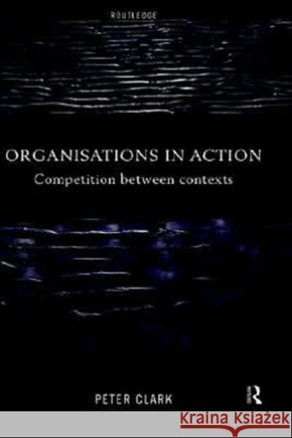 Organizations in Action: Competition Between Contexts Clark, Peter 9780415182300  - książka