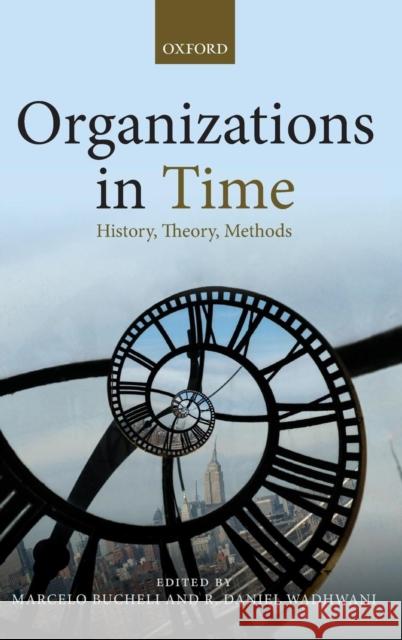 Organizations in Time: History, Theory, Methods Bucheli, Marcelo 9780199646890 Oxford University Press, USA - książka