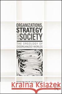 Organizations, Strategy and Society: The Orgology of Disorganized Worlds Rodolphe Durand 9781138800496 Routledge - książka