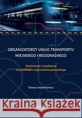 Organizatorzy usług transportu miejskiego i region Tomasz Adamkiewicz 9788381028974 CeDeWu - książka