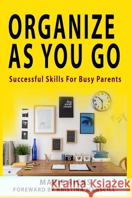 Organize As You Go: Successful Skills for Busy Parents Manscill, Kristina 9781977846600 Createspace Independent Publishing Platform - książka