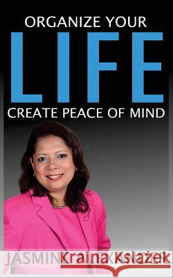 Organize your Life, Create Peace of Mind Alexander, Jasmine 9781534615892 Createspace Independent Publishing Platform - książka