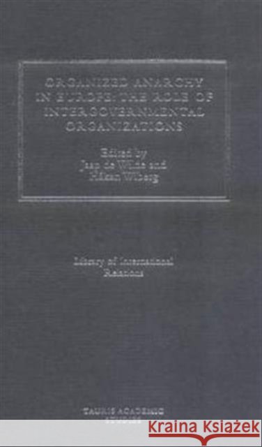 Organized Anarchy in Europe : The Role of States and Intergovernmental Organizations  9781860640629 I B TAURIS & CO LTD - książka