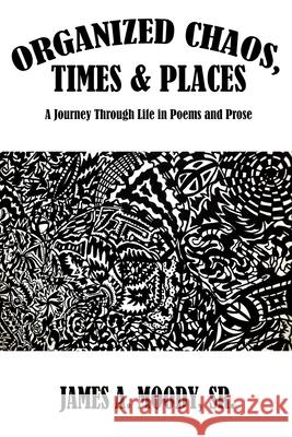 Organized Chaos, Times and Places: A Journey Through Life in Poetry and Prose James A., Sr. Moody 9781964559858 Indie Pub Press - książka