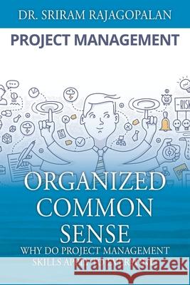 Organized Common Sense: Why Do Project Management Skills Apply to Everyone? Sriram Rajagopalan 9781478781110 Outskirts Press - książka