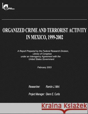 Organized Crime and Terrorist Activity in Mexico, 1999-2002 Library of Co Federa Ramon J. Miro Glenn E. Curtis 9781481208345 Createspace - książka