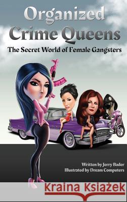 Organized Crime Queens: The Secret World of Female Gangsters Jerry Bader Dream Computers 9780994069870 Mrpwebmedia - książka