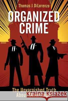 Organized Crime: The Unvarnished Truth About Government Dilorenzo, Thomas J. 9781610162555 Ludwig Von Mises Institute - książka