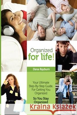 Organized for Life!: Your Ultimate Step-By-Step Guide For Getting You Organized So You Stay Organized Rayburn, Dana 9780989515405 Effortless Living LLC - książka