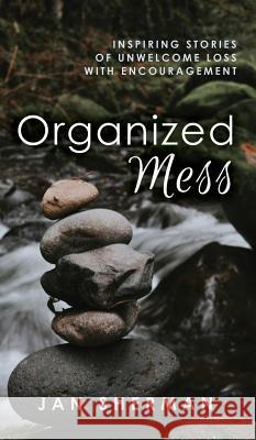 Organized Mess: Inspiring Stories of Unwelcome Loss with Encouragement Jan Sherman 9781641849128 Music Serving the Word Ministries - książka