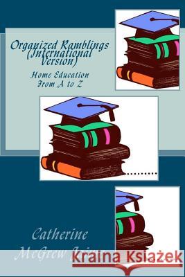 Organized Ramblings (International Version): Home Education From A to Z Jaime, Catherine McGrew 9781466231115 Createspace - książka