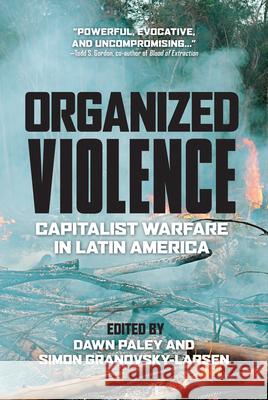 Organized Violence: Capitalist Warfare in Latin America Dawn Paley Simon Granovsky-Larsen 9780889776104 University of Regina Press - książka