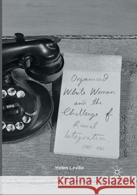 Organized White Women and the Challenge of Racial Integration, 1945-1965 Laville, Helen 9783319842172 Palgrave Macmillan - książka