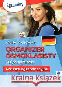 Organizer Ósmoklasisty. J. niemiecki. Arkusze egz. Wachowska Halina 9788326230233 Wydawnictwo Szkolne PWN - książka