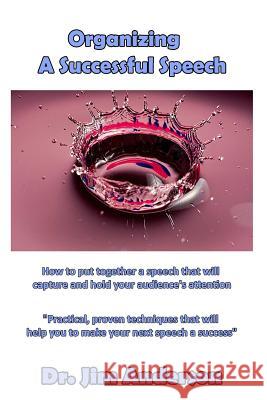 Organizing A Successful Speech: How to put together a speech that will capture a Anderson, Jim 9781974206858 Createspace Independent Publishing Platform - książka