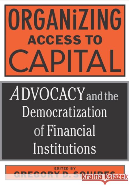 Organizing Access to Capital: Advocacy and the Democratization of Financial Institutions Squires, Gregory D. 9781592130269 Temple University Press - książka