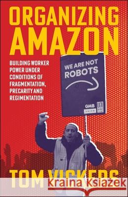 Organizing Amazon: Building Worker Power Under Conditions of Fragmentation, Precarity and Regimentation Tom (Nottingham Trent University) Vickers 9781529254297 Bristol University Press - książka