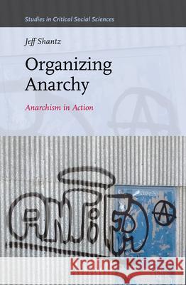 Organizing Anarchy: Anarchism in Action Jeffrey Shantz 9789004359154 Brill - książka