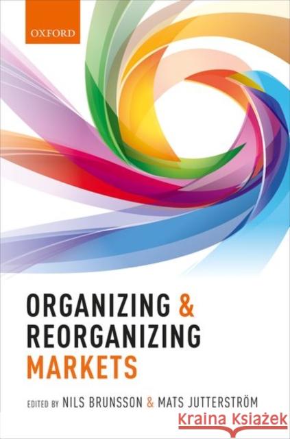 Organizing and Reorganizing Markets Nils Brunsson Mats Jutterstrom 9780198815761 Oxford University Press, USA - książka